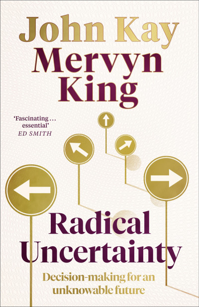 Radical Uncertainty: Decision-Making Beyond the Numbers Kindle Edition