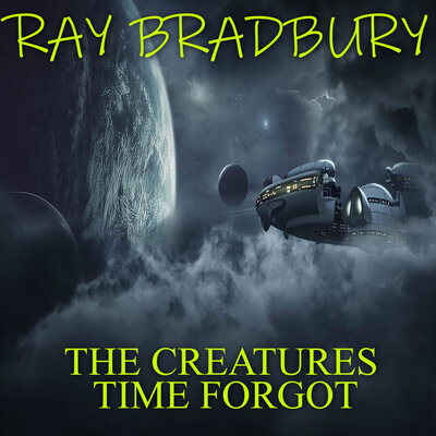 Обложка: Ray Bradbury. «The Creatures Time Forgot»