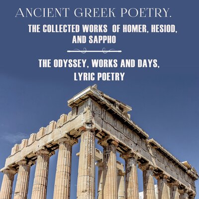 Обложка: Homer, Hesiod, Sappho. «Ancient Greek poetry. The Collected Works of Homer, Hesiod and Sappho (The Odyssey, Works and Days, Lyric Poetry)»