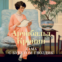 Обложка: Арчибалд Кронин. «Дама с букетом гвоздик»