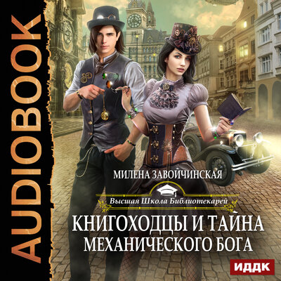 Обложка: Завойчинская Милена Валерьевна. «Высшая Школа Библиотекарей. Книга 4. Книгоходцы и тайна механического бога»