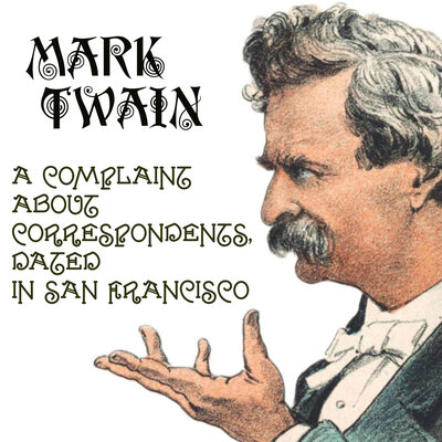Обложка: Mark Twain. «A Complaint about Correspondents, Dated in San Francisco»
