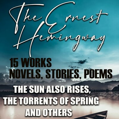 Обложка: Ernest Hemingway. «The Ernest Hemingway (15 works). Novels, Stories, Poems: The Sun Also Rises, The Torrents of Spring and others»