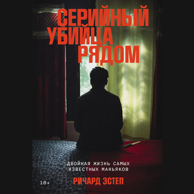 Обложка: Ричард Эстеп. «Серийный убийца рядом: Двойная жизнь самых известных маньяков»