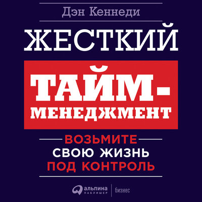 Обложка: Дэн Кеннеди. «Жесткий тайм-менеджмент: Возьмите свою жизнь под контроль»