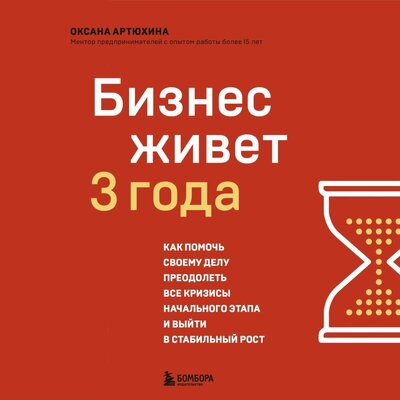 Обложка: Оксана Артюхина. «Бизнес живет три года. Как помочь своему делу преодолеть все кризисы начального этапа и выйти в стабильный рост»
