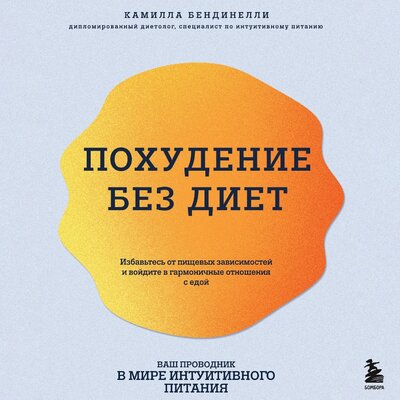 Обложка: Камилла Бендинелли. «Похудение без диет. Избавьтесь от пищевых зависимостей и войдите в гармоничные отношения с едой»