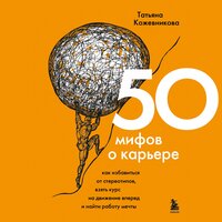 Обложка: Татьяна Кожевникова. «50 мифов о карьере. Как избавиться от стереотипов, взять курс на движение вперед и найти работу мечты»