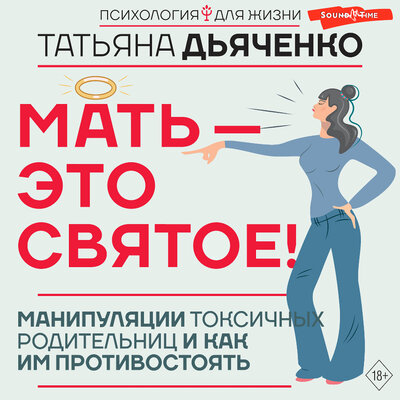 Обложка: Татьяна Дьяченко. «Мать - это святое! Манипуляции токсичных родительниц и как им противостоять»