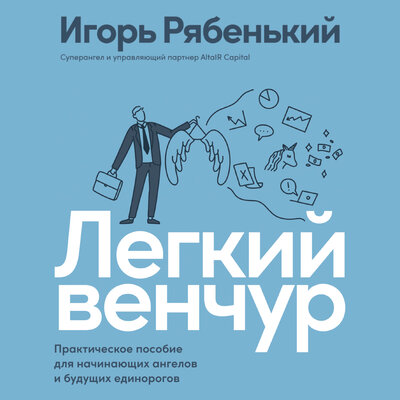 Обложка: Игорь Рябенький. «Легкий венчур: Практическое пособие для начинающих ангелов и будущих единорогов»