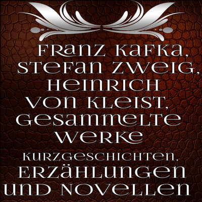 Обложка: Franz Kafka, Stefan Zweig, Heinrich von Kleist. «Gesammelte Werke Kurzgeschichten, Erzählungen und Novellen»