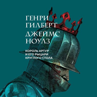 Обложка: Генри Гилберт. «Король Артур и его рыцари Круглого стола»