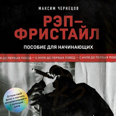 Обложка: Максим Чернецов. «Рэп-фристайл: Пособие для начинающих. С нуля до первых побед»