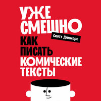 Обложка: Скотт Диккерс. «Уже смешно: Как писать комические тексты»