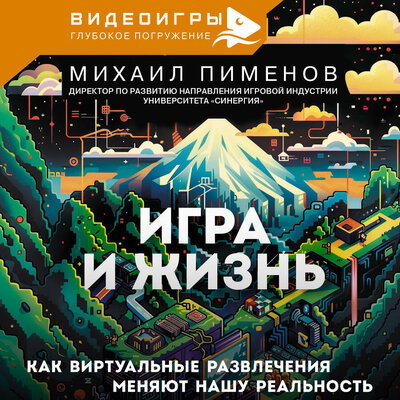 Обложка: Михаил Пименов. «Игра и жизнь. Как виртуальные развлечения меняют нашу реальность»