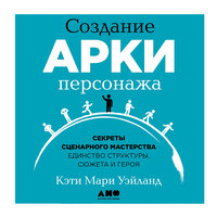 Обложка: Кэти Мари Уэйланд. «Создание арки персонажа. Секреты сценарного мастерства: единство структуры, сюжета и героя»