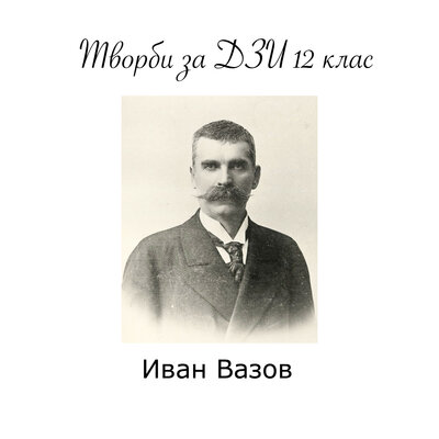 Обложка: Иван Вазов: Творби за ДЗИ 12 клас