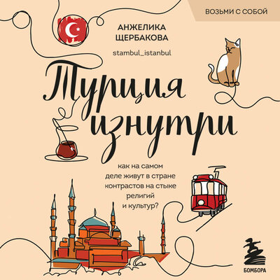 Обложка: Анжелика Щербакова. «Турция изнутри. Как на самом деле живут в стране контрастов на стыке религий и культур?»