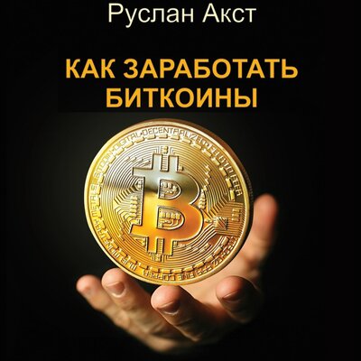 Обложка: Руслан Акст. «Как заработать биткоины»