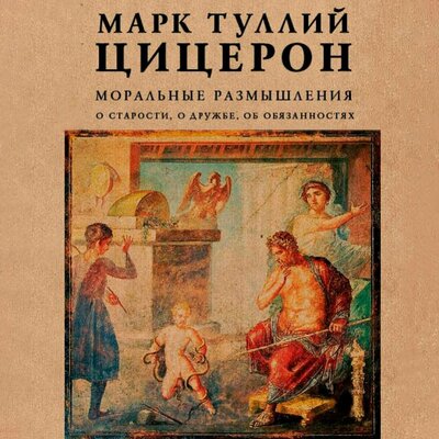 Обложка: Марк Туллий Цицерон. «Моральные размышления о старости, о дружбе, об обязанностях»