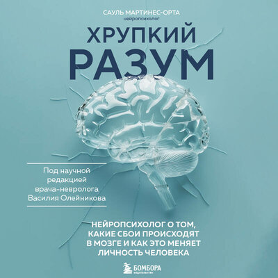 Обложка: Сауль Мартинес-Орта. «Хрупкий разум. Нейропсихолог о том, какие сбои происходят в мозге и как это меняет личность человека»