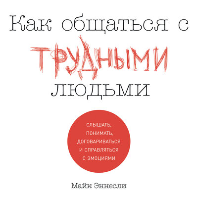 Обложка: Майк Эннесли. «Как общаться с трудными людьми: Слышать, понимать, договариваться и справляться с эмоциями»