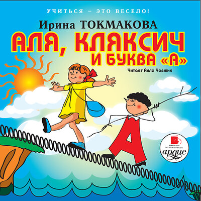 Обложка: Ирина Петровна Токмакова. «Учиться - это весело! Токмакова И. П. Аля, Кляксич и буква "А"»