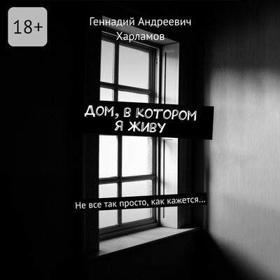 Обложка: Геннадий Харламов. «Дом, в котором я живу. Не все так просто, как кажется…»