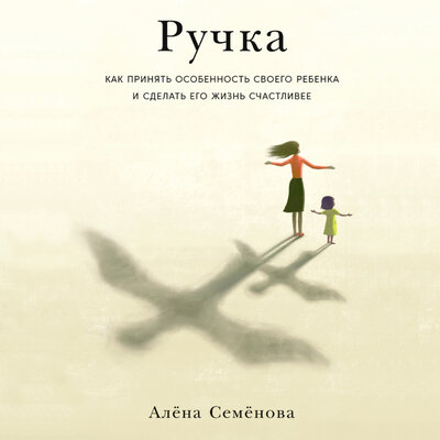 Обложка: Алёна Семёнова. «Ручка: Как принять особенность своего ребенка и сделать его жизнь счастливее»