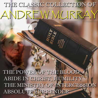 Обложка: Andrew Murray. «The Classic Collection of Andrew Murray: The Power Of The Blood, Abide In Christ, Humility, The Ministry of Intercession, Absolute Surrender»
