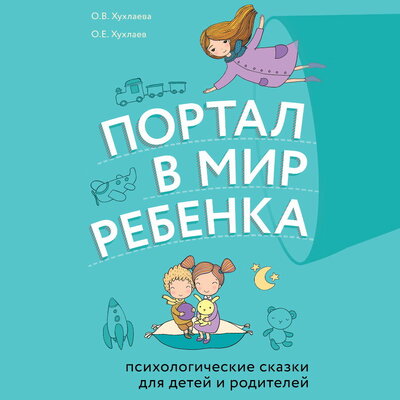 Обложка: Олег Хухлаев, Ольга Хухлаева. «Портал в мир ребенка. Психологические сказки для детей и родителей»