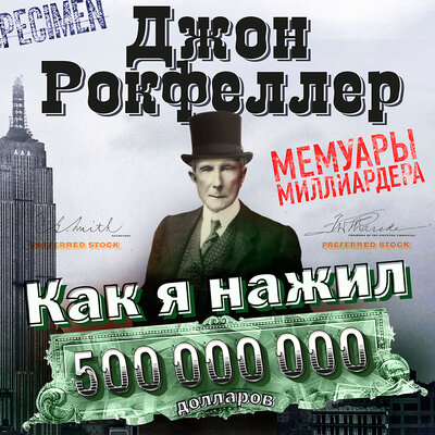 Обложка: Джон Рокфеллер. «Как я нажил 500 000 000 долларов. Мемуары миллиардера»