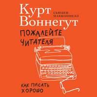 Обложка: Курт Воннегут, Сьюзен Макконнелл. «Пожалейте читателя: Как писать хорошо»