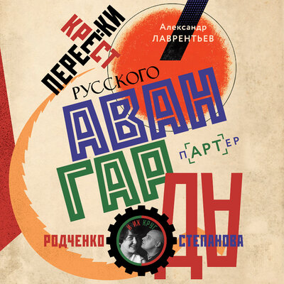 Обложка: Александр Лаврентьев. «Перекрестки русского авангарда. Родченко, Степанова и их круг»