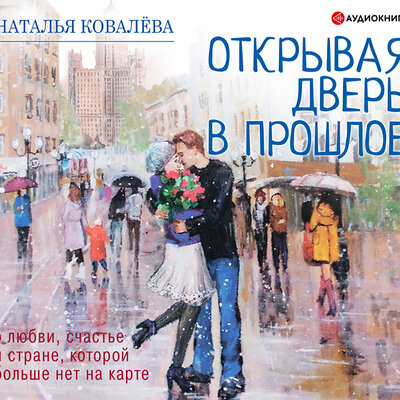 Обложка: Ковалёва Наталья. «Открывая дверь в прошлое. О любви, счастье и стране, которой больше нет на карте»