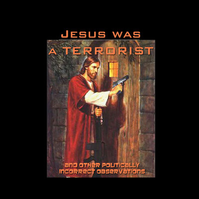 Обложка: Jesus Was A Terrorist: and Other Politically Incorrect Observations