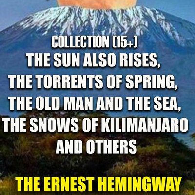Обложка: Ernest Hemingway. «The Ernest Hemingway Collection (15+): The Sun Also Rises, The Torrents of Spring, The Old Man and the Sea, The Snows of Kilimanjaro and others»