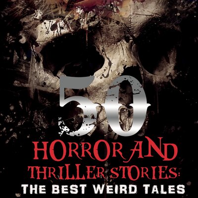 Обложка: 50 + Horror and Thriller Stories: The Best Weird Tales