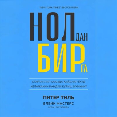 Обложка: Питер Тиль, Блейк Мастерс. «Нолдан бирга. Стартаплар ҳақида қайдлар ёхуд келажакни қандай қуриш мумкин»