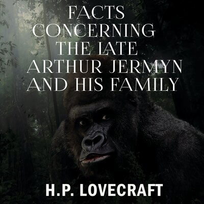 Обложка: H.P. Lovecraft. «Facts Concerning the Late Arthur Jermyn and His Family»