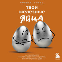 Обложка: Моника Бордо. «Твои железные яйца. Как решительность и настойчивость помогают достичь самых амбициозных целей»