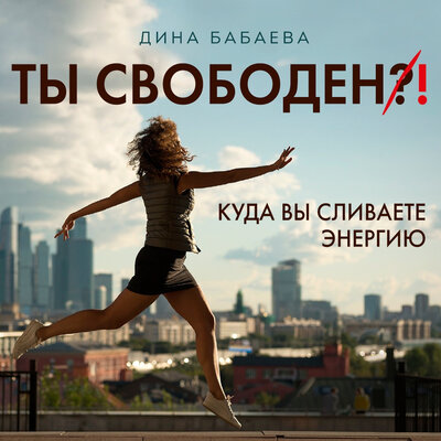 Обложка: Дина Бабаева. «Ты свободен! Куда вы сливаете энергию»