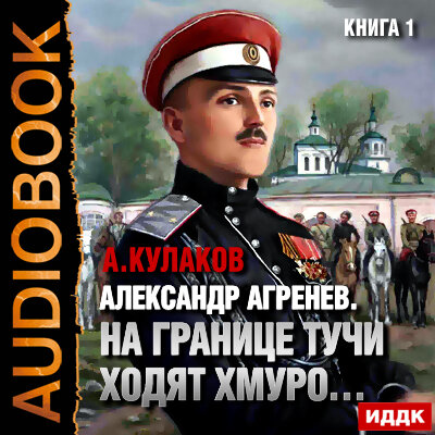 Обложка: Кулаков Алексей. «Александр Агренев. Книга 1. На границе тучи ходят хмуро…»