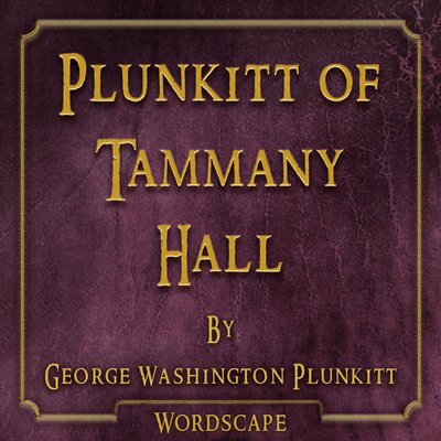 Обложка: Plunkitt of Tammany Hall (By George Washington Plunkitt)