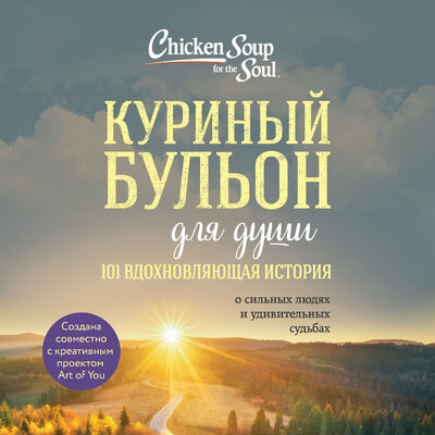 Обложка: Эми Ньюмарк. «Куриный бульон для души. 101 вдохновляющая история о сильных людях и удивительных судьбах»