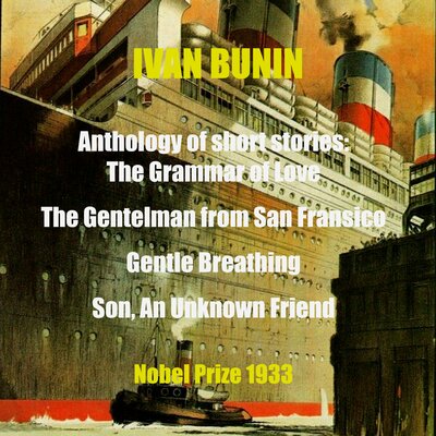 Обложка: Ivan Bunin. «Ivan Bunin. Anthology of short stories. Illustrated-The Grammar of Love, The Gentelman from San Fransico, Gentle Breathing, Son, An Unknown Friend. Nobel Prize 1933»